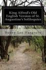 King Alfred's Old English Version of St. Augustine's Soliloquies: Turned Into Modern English By Henry Lee Hargrove Cover Image