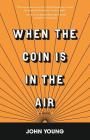 When the Coin is in the Air By John Young Cover Image