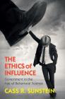 The Ethics of Influence: Government in the Age of Behavioral Science (Cambridge Studies in Economics) By Cass R. Sunstein Cover Image