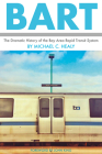 Bart: The Dramatic History of the Bay Area Rapid Transit System By Michael C. Healy, John King (Foreword by) Cover Image