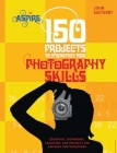 150 Projects to Strengthen Your Photography Skills: Essential Techniques, Exercises, and Projects for Aspiring Photographers (Aspire Series) By John Easterby Cover Image