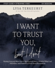 I Want to Trust You, But I Don't Bible Study Guide Plus Streaming Video: Moving Forward When You're Skeptical of Others, Afraid of What God Will Allow By Lysa TerKeurst Cover Image