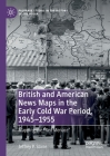 British and American News Maps in the Early Cold War Period, 1945-1955: Mapping the Red Menace (Palgrave Studies in the History of the Media) By Jeffrey P. Stone Cover Image