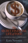 The Secret Financial Life of Food: From Commodities Markets to Supermarkets (Arts and Traditions of the Table: Perspectives on Culinary H) By Kara Newman Cover Image