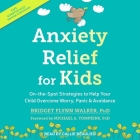 Anxiety Relief for Kids Lib/E: On-The-Spot Strategies to Help Your Child Overcome Worry, Panic & Avoidance By Bridge Flynn Walker, Callie Beaulieu (Read by), Michael A. Tompkins (Contribution by) Cover Image