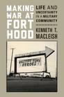 Making War at Fort Hood: Life and Uncertainty in a Military Community By Kenneth T. MacLeish Cover Image