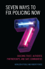 Seven Ways to Fix Policing Now: Building Trust, Authentic Partnerships, and Safe Communities By Kathleen O'Toole, Robert Peirce Cover Image