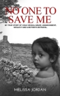 No One to Save Me: A true story of child sexual abuse, abandonment, neglect and a mother's betrayal. This is how I survived. By Melissa Jordan Cover Image