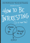 How to Be Interesting: (In 10 Simple Steps) By Jessica Hagy Cover Image