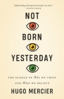 Not Born Yesterday: The Science of Who We Trust and What We Believe Cover Image