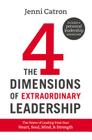 The Four Dimensions of Extraordinary Leadership: The Power of Leading from Your Heart, Soul, Mind, and Strength By Jenni Catron Cover Image