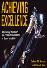Achieving Excellence: Mastering Mindset for Peak Performance in Sport and Life By Colleen M. Hacker, Mallory E. Mann Cover Image