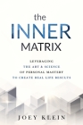 The Inner Matrix: Leveraging the Art & Science of Personal Mastery to Create Real Life Results By Joey Klein Cover Image