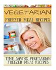 Vegetarian Freezer Meal Recipes: Time Saving Vegetarian Freezer Meal Recipes By Diana Welkins Cover Image