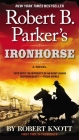 Robert B. Parker's Ironhorse (A Cole and Hitch Novel #5) By Robert Knott Cover Image