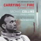 Carrying the Fire Lib/E: An Astronaut's Journeys By Michael Collins, Charles a. Lindbergh (Contribution by), David Colacci (Read by) Cover Image