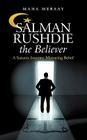 Salman Rushdie the Believer: A Satanic Journey Mirroring Belief By Maha Meraay Cover Image