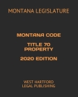 Montana Code Title 70 Property 2020 Edition: West Hartford Legal Publishing Cover Image