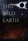This Wild Earth By Charlie Dearing Cover Image