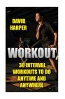 Workout: 30 Interval Workouts To Do Anytime and Anywhere By David Harper Cover Image