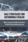 Sale Strategies For Automobile Dealer: Make Connection With Customers In Retail Automobile Business: Alternatives To Common Sales Cover Image