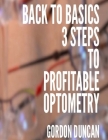 Back to Basics: 3 Steps to Profitable Optometry By Amy Duncan (Editor), Gordon Duncan Cover Image