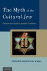 The Myth of the Cultural Jew: Culture and Law in Jewish Tradition Cover Image