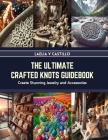 The Ultimate Crafted Knots Guidebook: Create Stunning Jewelry and Accessories Cover Image