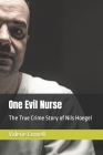 One Evil Nurse: The True Crime Story of Nils Hoegel By Valerie Cornell Cover Image