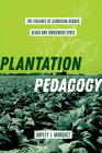 Plantation Pedagogy: The Violence of Schooling across Black and Indigenous Space (American Crossroads #72) By Bayley J. Marquez Cover Image