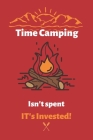 Time Camping Isn't spent It's Invested: Camping logbook For Camping Lovers, Camping Notebook, Camping Diary, Gift for Campers-120 Pages(6