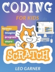 Coding for Kids Scratch: The Ultimate Guide for Kids to Learn Computer Coding, Make Animations and Design Awesome Projects. Coding for kids cre By Leo Garner Cover Image