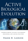 Active Biological Evolution: Feedback-Driven, Actively Accelerated Organismal and Cancer Evolution By Frank H. Laukien Cover Image