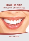 Oral Health: Principles and Practice By Edward Thomas (Editor) Cover Image