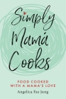 Simply Mamá Cooks By Angelica F. Jung Cover Image