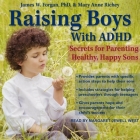 Raising Boys with ADHD Lib/E: Secrets for Parenting Healthy, Happy Sons By James Forgan, Mary Anne Richey, Margaret Jewell West (Read by) Cover Image