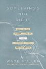 Something's Not Right: Decoding the Hidden Tactics of Abuse--And Freeing Yourself from Its Power By Wade Mullen, Diane Mandt Langberg (Foreword by) Cover Image