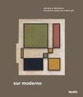 Sur Moderno: Journeys of Abstraction: The Patricia Phelps de Cisneros Gift By Ines Katzenstein (Editor), María García (Text by (Art/Photo Books)), Michaëla de Lacaze (Editor) Cover Image