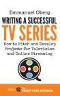 Writing a Successful TV Series: How to Pitch and Develop Projects for Television and Online Streaming (With the Story-Type Method #3) By Emmanuel Oberg Cover Image
