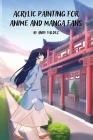 Acrylic Painting for Anime and Manga Fans: Create Vibrant Characters By Andy Valdez Cover Image