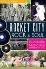 Rocket City Rock & Soul: Huntsville Musicians Remember the 1960s (American Chronicles) By Jane Deneefe Cover Image