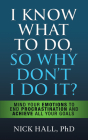 I Know What to Do So Why Don't I Do It? - Second Edition: Mind Your Emotions to End Procrastination and Achieve All Your Goals By Nick Hall Cover Image