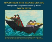 Appointment with the Wise Old Dog: A Bridge to the Transformative Power of Dreams By David Blum Cover Image