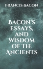 Bacon's Essays, and Wisdom of the Ancients Cover Image