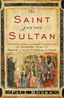 The Saint and the Sultan: The Crusades, Islam, and Francis of Assisi's Mission of Peace By Paul Moses Cover Image