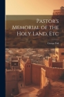 Pastor's Memorial of the Holy Land, Etc By George Fisk Cover Image