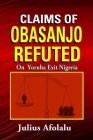 Claims of Obasanjo Refuted: On Yoruba Exit Nigeria By Julius Afolalu Cover Image