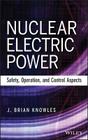 Nuclear Electric Power: Safety, Operation, and Control Aspects By J. Brian Knowles Cover Image