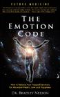 Emotion Code: How to Release Your Trapped Emotions for Abundant Health, Love and Happiness By Bradley B. Nelson Cover Image