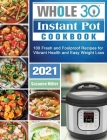 Whole 30 Instant Pot Cookbook 2021: 100 Fresh and Foolproof Recipes for Vibrant Health and Easy Weight Loss Cover Image